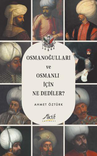 Osmanoğulları ve Osmanlı İçin Ne Dediler? Osmanoğulları ve Osmanlı İçin Ne Dediler?